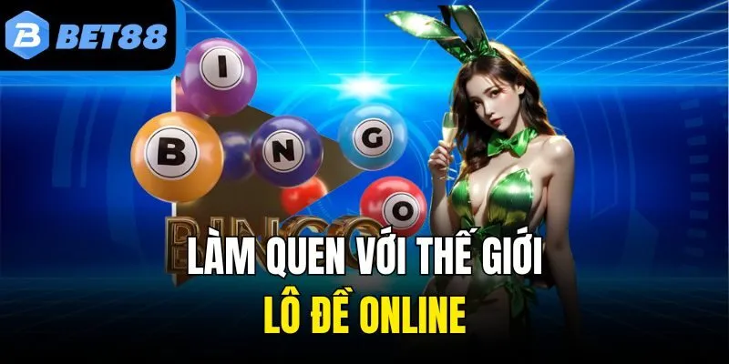 Làm quen với thế giới lô đề online
