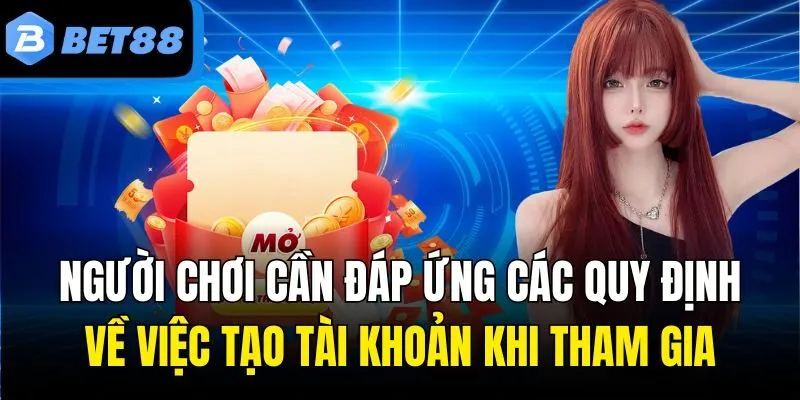 Người chơi cần đáp ứng các quy định về việc tạo tài khoản khi tham gia