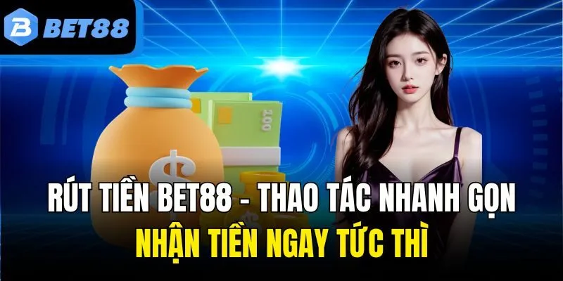 Rút Tiền Bet88 – Thao Tác Nhanh Gọn, Nhận Tiền Ngay Tức Thì