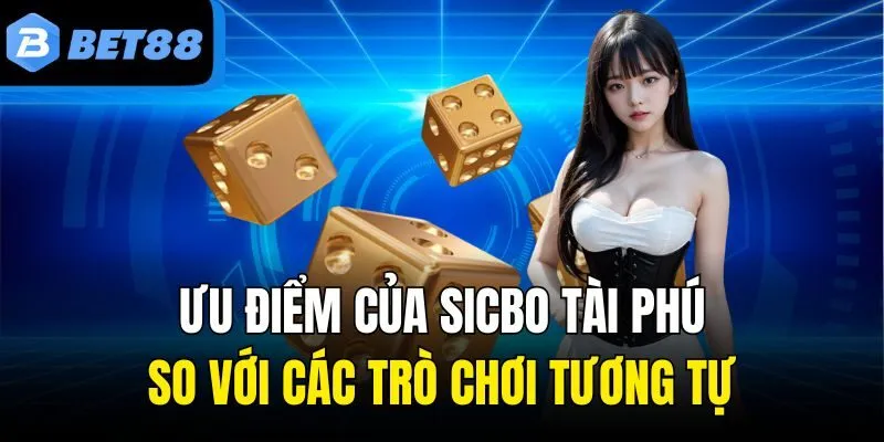 Ưu điểm của Sicbo tài phú so với các trò chơi tương tự