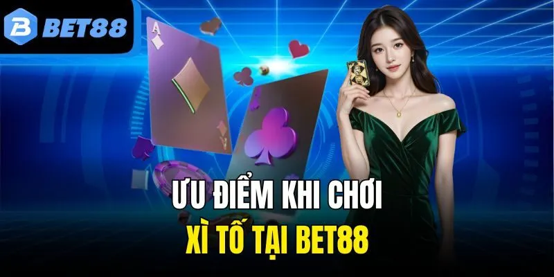 Ưu điểm khi chơi Xì Tố tại Bet88