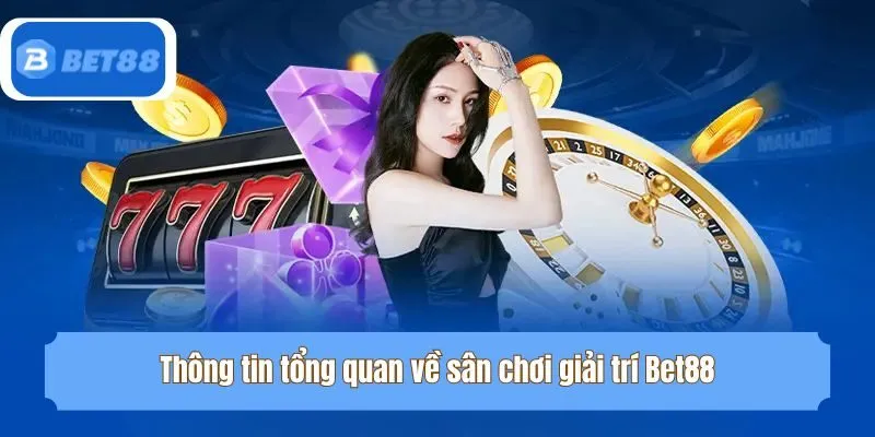 Thông tin tổng quan về sân chơi giải trí Bet88